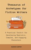 Thesaurus of Archetypes for Fiction Writers: A Practical Toolkit for Developing Realistic, Complex, and Engaging Characters (The Author's Toolkit Series) (eBook, ePUB)