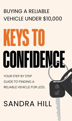 Keys To Confidence: Buying a Reliable Vehicle Under $10,000 (eBook, ePUB) - Hill, Sandra
