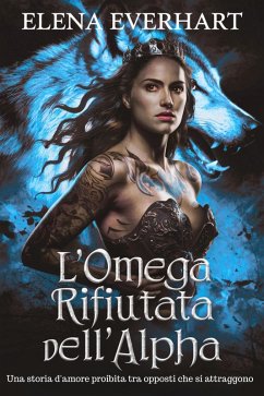 L'omega rifiutata dell'alpha : Una storia d'amore proibita tra opposti che si attraggono (eBook, ePUB) - Everhart, Elena