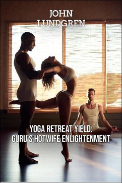 Yoga Retreat Yield: Guru's Hotwife Enlightenment (eBook, ePUB) - Lundgren, John