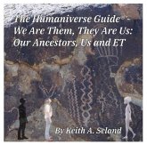 The Humaniverse Guide ® -We Are Them, They Are Us: Our Ancestors, Us and ET (The Humaniverse Guide Series, #4) (eBook, ePUB)