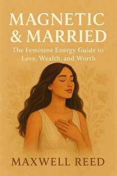 Magnetic & Married: The Feminine Energy Guide to Love, Wealth, and Worth (eBook, ePUB) - Reed, Maxwell
