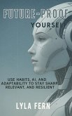 Future-Proof Yourself: Use Habits, AI, and Adaptability to Stay Sharp, Relevant, and Resilient (eBook, ePUB)