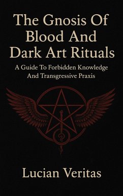 Cover The Gnosis Of Blood And Dark Art Rituals A Guide To Forbidden Knowledge And Transgressive Praxis (eBook, ePUB)