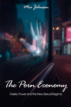 The Porn Economy: Desire, Power, and the New Sexual Regime (eBook, ePUB) - Johnson, Mia The Porn Economy: Desire, Power, and the New Sexual Regime (eBook, ePUB) - Johnson, Mia
