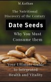 The Nutritional Discovery of the Century Date Seeds Why You Must Consume them: Your Ultimate Guide to Integrated Health and Vitality (eBook, ePUB)