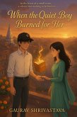When the Quiet Boy Burned for Her (The Amargarh Hearts Collection - Book 1, #1) (eBook, ePUB) When the Quiet Boy Burned for Her (The Amargarh Hearts Collection - Book 1, #1) (eBook, ePUB)