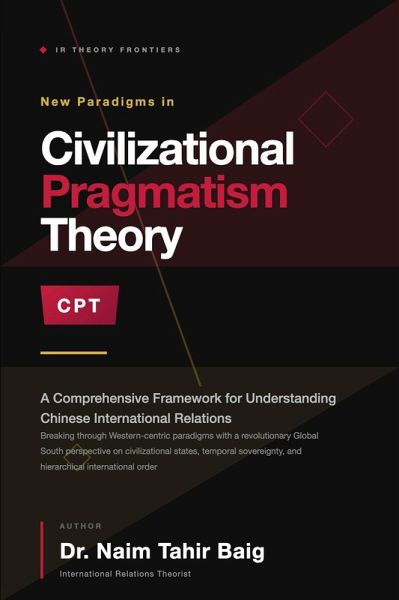 Civilizational Pragmatism Theory : A Comprehensive Framework for Understanding Chinese International Relations (eBook, ePUB)