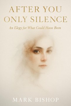After You Only Silence: An Elegy for What Could Have Been (eBook, ePUB) - Bishop, Mark After You Only Silence: An Elegy for What Could Have Been (eBook, ePUB) - Bishop, Mark