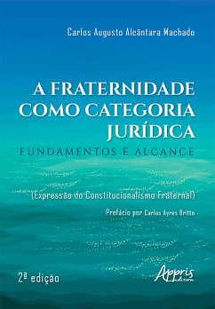 A Fraternidade como Categoria Jurídica: Fundamentos e Alcance (Expressão do Constitucionalismo Fraternal) (eBook, ePUB) - Machado, Carlos Augusto Alcântara