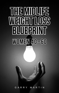 The Midlife Weight Loss Blueprint (Menopause) (eBook, ePUB) - Martin, Garry The Midlife Weight Loss Blueprint (Menopause) (eBook, ePUB) - Martin, Garry