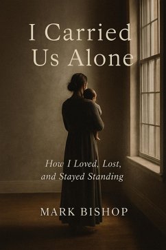 I Carried Us Alone: How I Loved, Lost, and Stayed Standing (eBook, ePUB) - Bishop, Mark