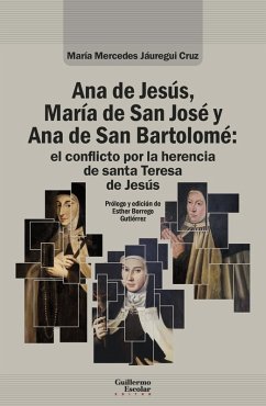 Ana de Jesús, María de San José y Ana de San Bartolomé: el conflicto por la herencia de santa Teresa de Jesús (eBook, ePUB) - Jáuregui Cruz, María Mercedes