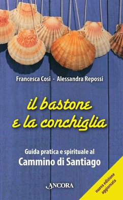 Il bastone e la conchiglia. Guida pratica e spirituale al Cammino di Santiago (eBook, PDF) - Cosi, Francesca; Repossi, Alessandra