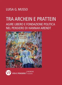 Tra archein e prattein. Agire libero e fondazione politica nel pensiero di Hannah Arendt (eBook, PDF) - Musso, Luisa Giulia