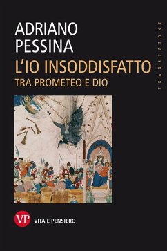 L'io insoddisfatto. Tra Prometeo e Dio (eBook, ePUB) - Pessina, Adriano