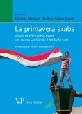 La primavera araba. Origini ed effetti delle rivolte che stanno cambiando il Medio Oriente (eBook, ePUB) La primavera araba. Origini ed effetti delle rivolte che stanno cambiando il Medio Oriente (eBook, ePUB)
