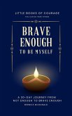 Brave Enough To Be Myself: A 30-Day Journey From Not Enough To Brave Enough (Little Books of Courage, #0) (eBook, ePUB)
