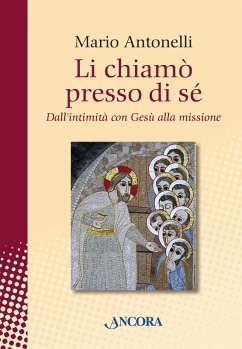 Li chiamò presso di sé. Dall'intimità con Gesù alla missione (eBook, ePUB) - Antonelli, Mario