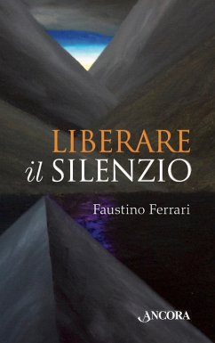 Liberare il silenzio (eBook, ePUB) - Ferrari, Faustino