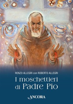 I moschettieri di Padre Pio (eBook, ePUB) - Allegri, Renzo; Allegri, Roberto