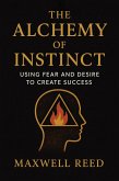 The Alchemy of Instinct: Using Fear and Desire to Create Success (eBook, ePUB)