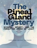 The Pineal Gland Mystery: Science, Spirit, and the Forgotten Organ of Light (eBook, ePUB)
