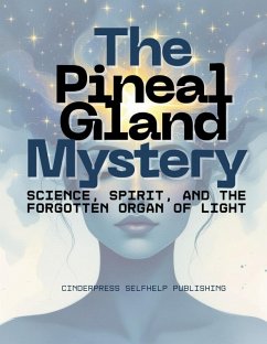 Cover The Pineal Gland Mystery: Science, Spirit, and the Forgotten Organ of Light (eBook, ePUB)
