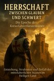 Herrschaft zwischen Glauben und Schwert: Die Epoche der Kreuzfahrerfürstentümer (eBook, ePUB)