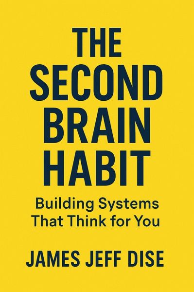 The Second Brain Habit: Building Systems That Think for You (eBook, ePUB)