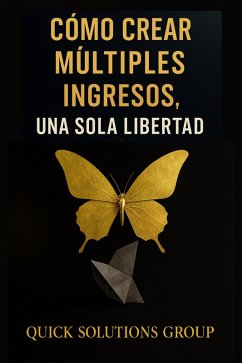 Cómo Crear Múltiples Ingresos, Una Sola Libertad: Guía Práctica para Construir Libertad Financiera en la Nueva Economía (eBook, ePUB) - Solutions, Quick Cómo Crear Múltiples Ingresos, Una Sola Libertad: Guía Práctica para Construir Libertad Financiera en la Nueva Economía (eBook, ePUB) - Solutions, Quick