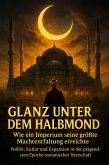 Glanz unter dem Halbmond: Wie ein Imperium seine größte Machtentfaltung erreichte (eBook, ePUB)