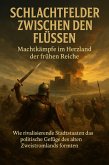 Schlachtfelder zwischen den Flüssen: Machtkämpfe im Herzland der frühen Reiche (eBook, ePUB)