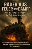 Räder aus Feuer und Dampf: Wie die erste Lokomotive die Welt beschleunigte (eBook, ePUB)