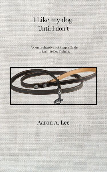 I Like My Dog Until I Don't: A Comprehensive but Simple Guide to Real-Life Dog Training (eBook, ePUB) I Like My Dog Until I Don't: A Comprehensive but Simple Guide to Real-Life Dog Training (eBook, ePUB)
