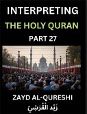 Interpreting The Holy Quran (Part 27)- Guiding Lights, Essays for All Ages on Quranic Wisdom, Spiritual Growth, and the Heart of Islam