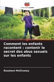 Comment les enfants racontent : contenir le secret des abus sexuels sur les enfants Comment les enfants racontent : contenir le secret des abus sexuels sur les enfants