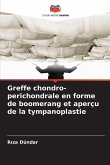 Greffe chondro-perichondrale en forme de boomerang et aperçu de la tympanoplastie