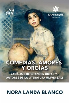 Comedias, amores y orgías (Análisis de grandes obras y autores de la literatura universal) - Landa Blanco, Nora Comedias, amores y orgías (Análisis de grandes obras y autores de la literatura universal) - Landa Blanco, Nora