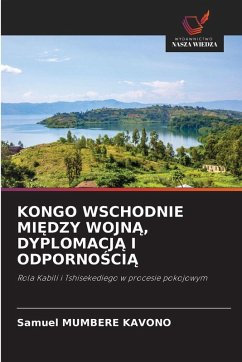 KONGO WSCHODNIE MI¿DZY WOJN¿, DYPLOMACJ¿ I ODPORNO¿CI¿ - MUMBERE KAVONO, Samuel KONGO WSCHODNIE MI¿DZY WOJN¿, DYPLOMACJ¿ I ODPORNO¿CI¿ - MUMBERE KAVONO, Samuel
