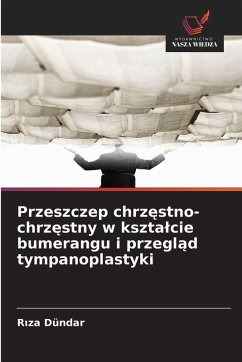 Cover Przeszczep chrz¿stno-chrz¿stny w kszta¿cie bumerangu i przegl¿d tympanoplastyki