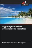 Aggiungere valore attraverso la logistica Aggiungere valore attraverso la logistica