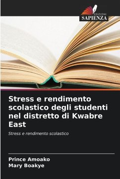Stress e rendimento scolastico degli studenti nel distretto di Kwabre East - Amoako, Prince;Boakye, Mary Stress e rendimento scolastico degli studenti nel distretto di Kwabre East - Amoako, Prince;Boakye, Mary