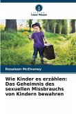 Wie Kinder es erzählen: Das Geheimnis des sexuellen Missbrauchs von Kindern bewahren