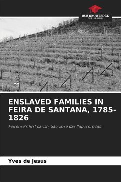 ENSLAVED FAMILIES IN FEIRA DE SANTANA, 1785-1826 - de Jesus, Yves