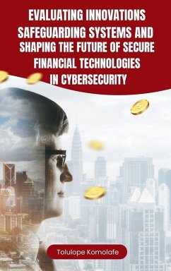 Cover Evaluating Innovations, Safeguarding Systems, and Shaping the Future of Secure Financial Technologies in Cybersecurity
