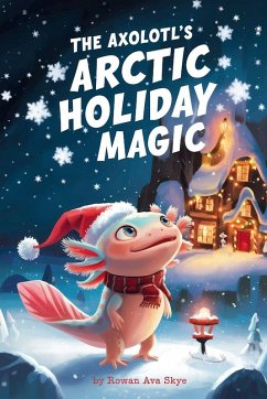 The Axolotl's Arctic Holiday Magic - Ava Skye, Rowan