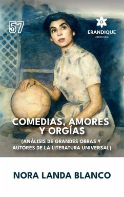 Comedias, amores y orgías (Análisis de grandes obras y autores de la literatura universal) - Landa Blanco, Nora Comedias, amores y orgías (Análisis de grandes obras y autores de la literatura universal) - Landa Blanco, Nora