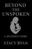 Beyond The Unspoken A Mother's Story (eBook, ePUB)