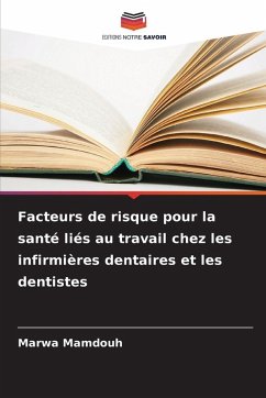 Facteurs de risque pour la santé liés au travail chez les infirmières dentaires et les dentistes - Mamdouh, Marwa Facteurs de risque pour la santé liés au travail chez les infirmières dentaires et les dentistes - Mamdouh, Marwa